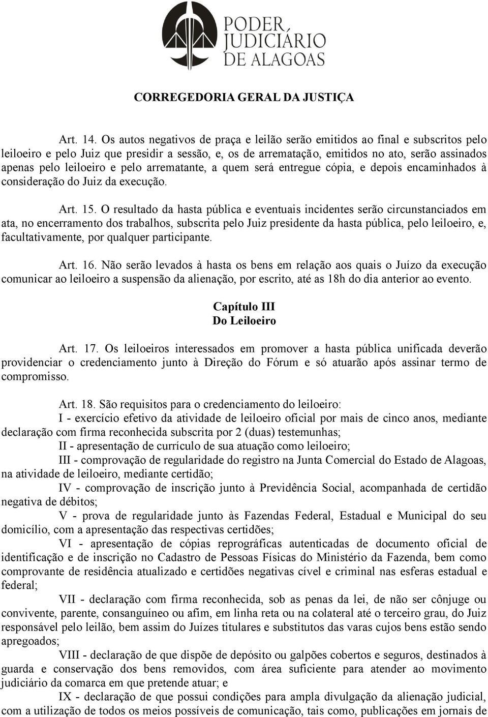 leiloeiro e pelo arrematante, a quem será entregue cópia, e depois encaminhados à consideração do Juiz da execução. Art. 15.