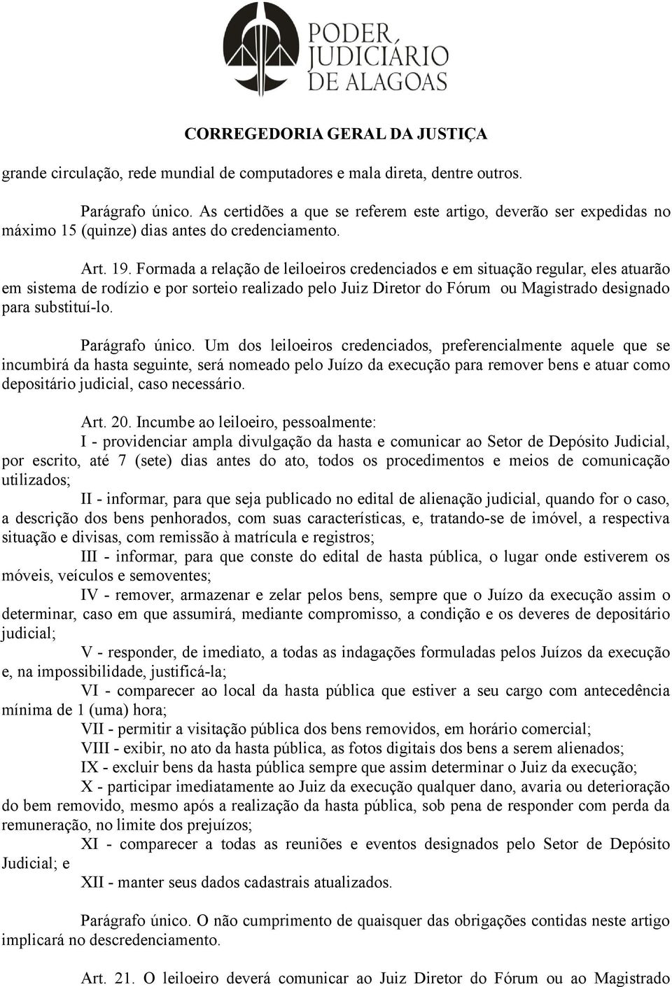 Formada a relação de leiloeiros credenciados e em situação regular, eles atuarão em sistema de rodízio e por sorteio realizado pelo Juiz Diretor do Fórum ou Magistrado designado para substituí-lo.