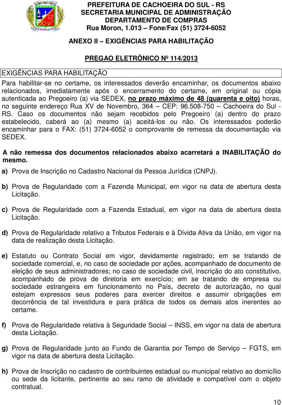 endereço Rua XV de Novembro, 364 CEP: 96.508-750 Cachoeira do Sul - RS.