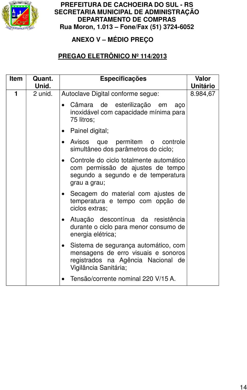 ciclo; Controle do ciclo totalmente automático com permissão de ajustes de tempo segundo a segundo e de temperatura grau a grau; Secagem do material com ajustes de temperatura e tempo com opção