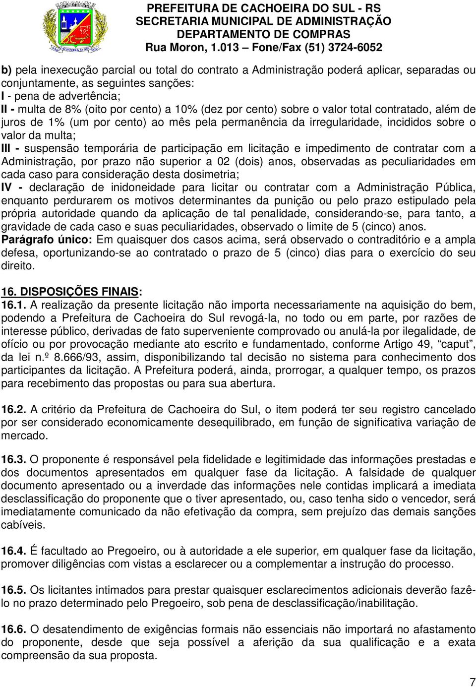 em licitação e impedimento de contratar com a Administração, por prazo não superior a 02 (dois) anos, observadas as peculiaridades em cada caso para consideração desta dosimetria; IV - declaração de