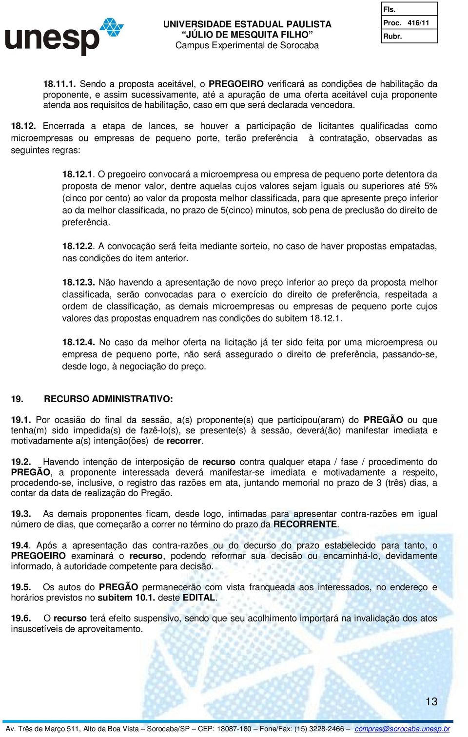 Encerrada a etapa de lances, se houver a participação de licitantes qualificadas como microempresas ou empresas de pequeno porte, terão preferência à contratação, observadas as seguintes regras: 18.