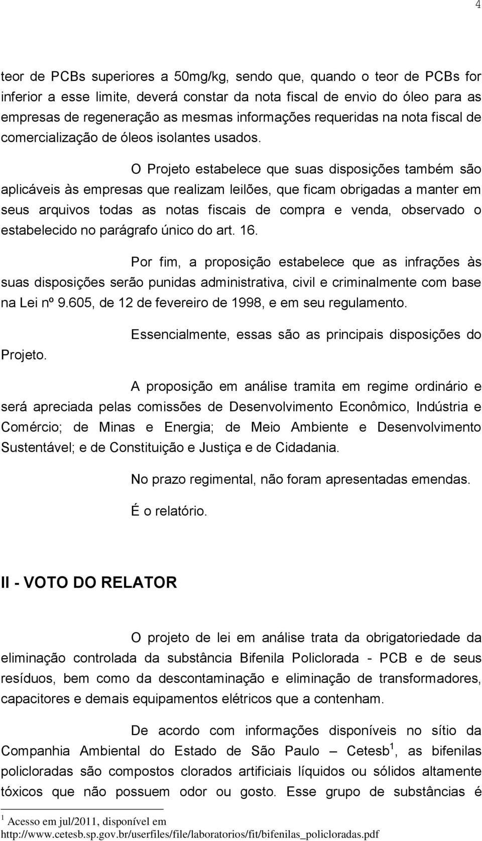 O Projeto estabelece que suas disposições também são aplicáveis às empresas que realizam leilões, que ficam obrigadas a manter em seus arquivos todas as notas fiscais de compra e venda, observado o