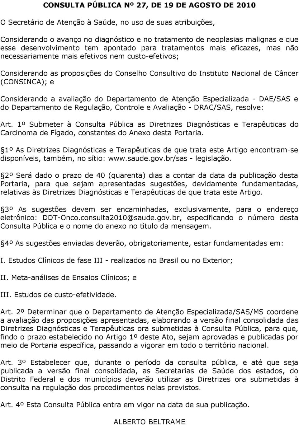 Câncer (CONSINCA); e Considerando a avaliação do Departamento de Atenção Especializada - DAE/SAS e do Departamento de Regulação, Controle e Avaliação - DRAC/SAS, resolve: Art.