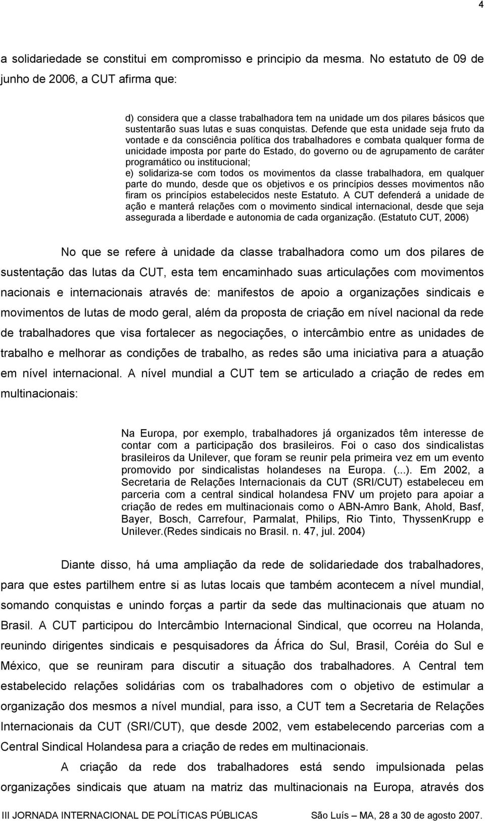 Defende que esta unidade seja fruto da vontade e da consciência política dos trabalhadores e combata qualquer forma de unicidade imposta por parte do Estado, do governo ou de agrupamento de caráter