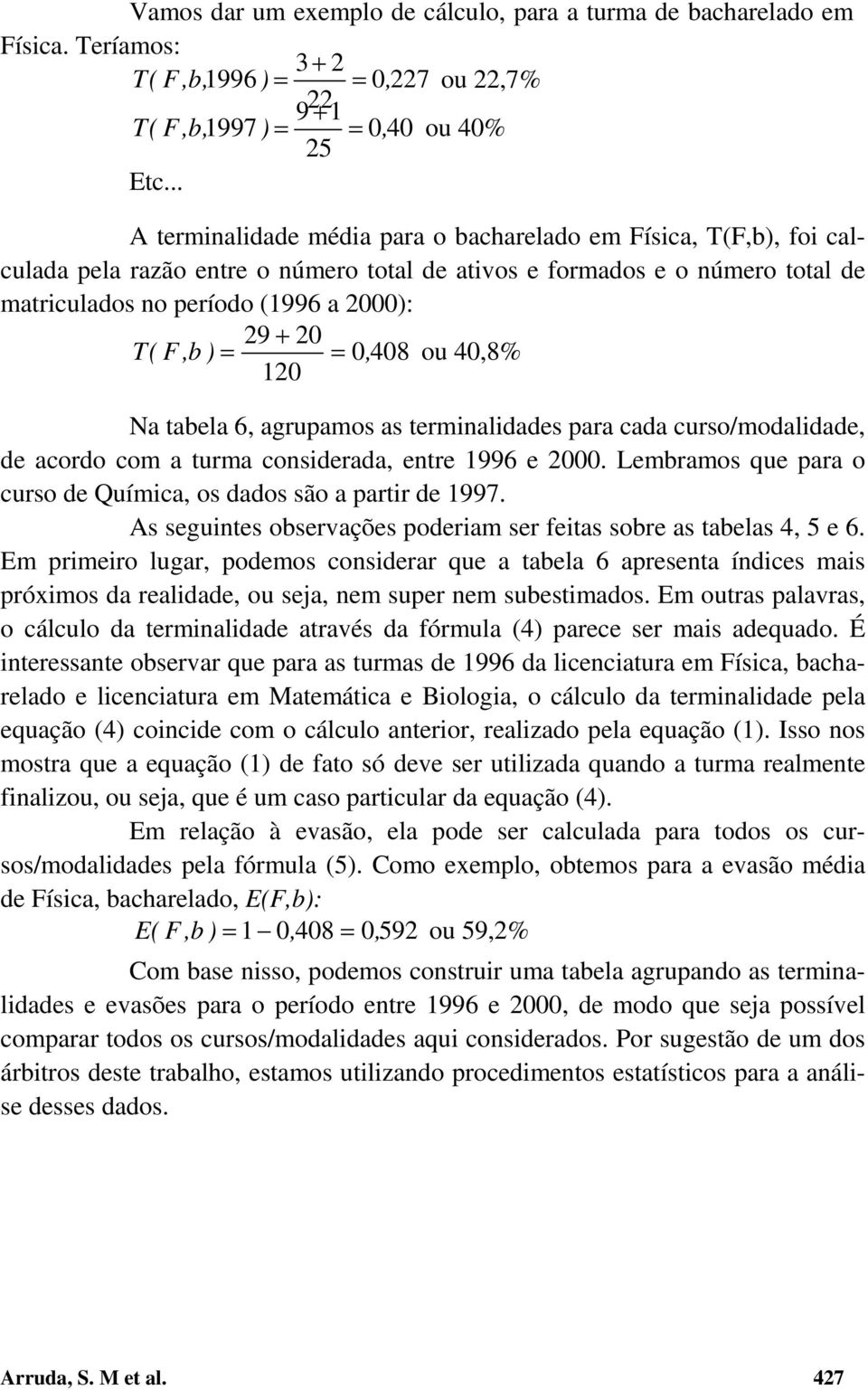 F,b ) 0, 408 ou 40,8% 120 Na tabela 6, agrupamos as terminalidades para cada curso/modalidade, de acordo com a turma considerada, entre 1996 e 2000.