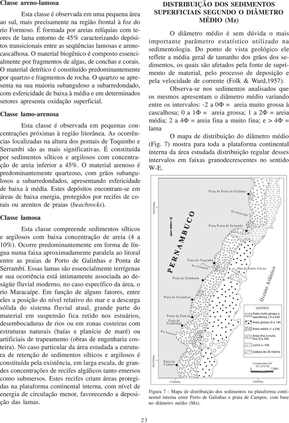 O material biogênico é composto essencialmente por fragmentos de algas, de conchas e corais. O material detrítico é constituído predominantemente por quartzo e fragmentos de rocha.