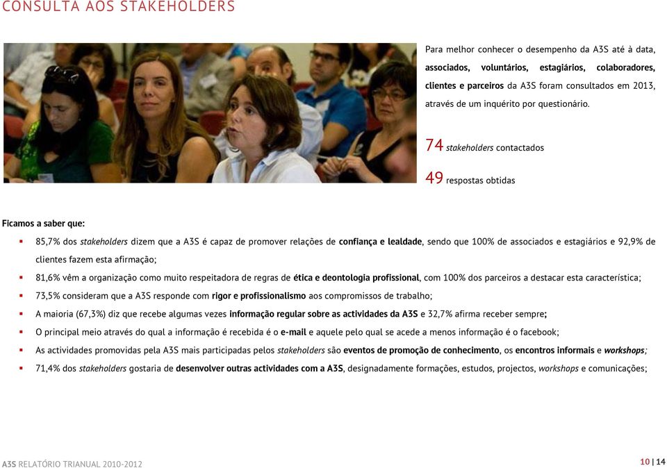 74 stakeholders contactados 49 respostas obtidas Ficamos a saber que: 85,7% dos stakeholders dizem que a A3S é capaz de promover relações de confiança e lealdade, sendo que 100% de associados e