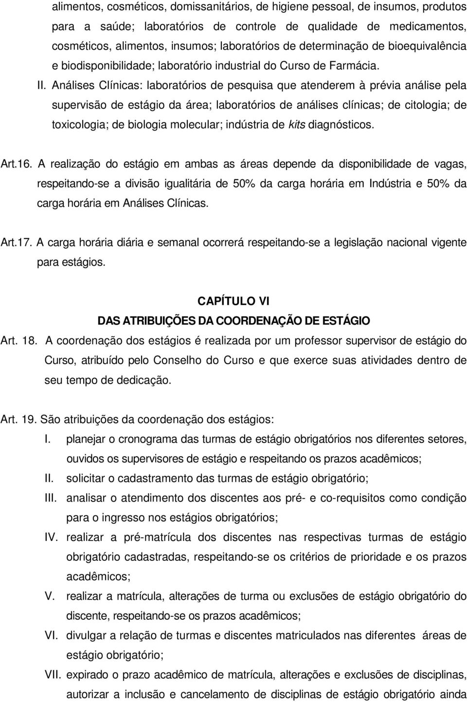 Análises Clínicas: laboratórios de pesquisa que atenderem à prévia análise pela supervisão de estágio da área; laboratórios de análises clínicas; de citologia; de toxicologia; de biologia molecular;