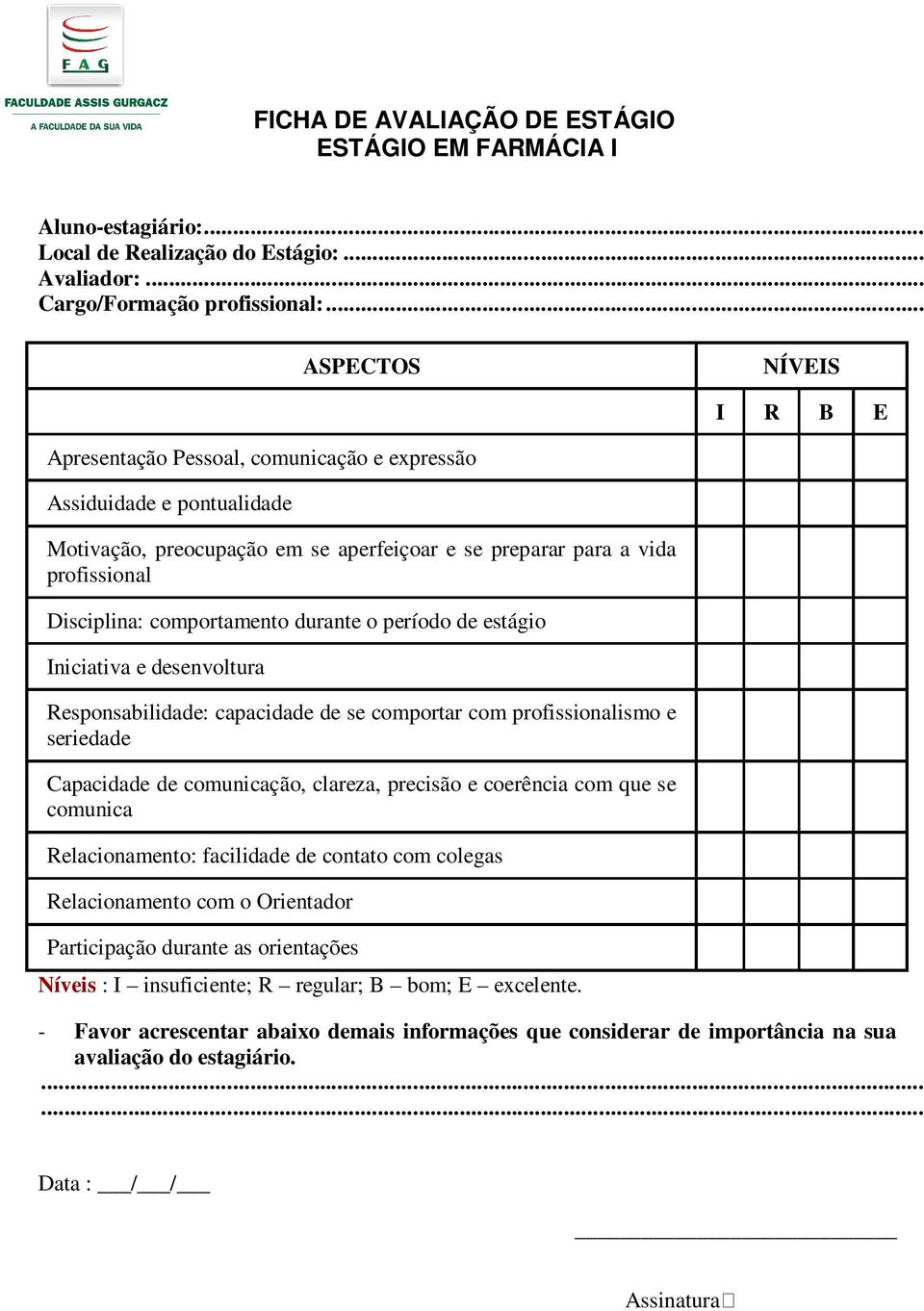 comportamento durante o período de estágio Iniciativa e desenvoltura Responsabilidade: capacidade de se comportar com profissionalismo e seriedade Capacidade de comunicação, clareza, precisão e