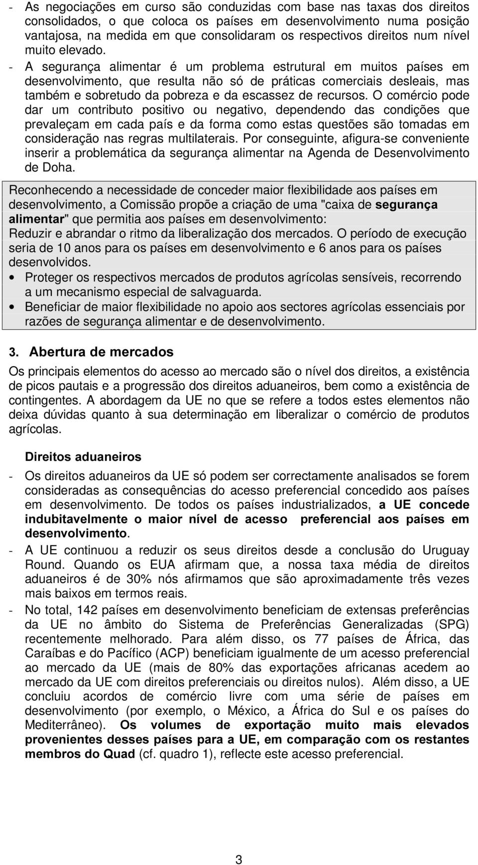 - A segurança alimentar é um problema estrutural em muitos países em desenvolvimento, que resulta não só de práticas comerciais desleais, mas também e sobretudo da pobreza e da escassez de recursos.