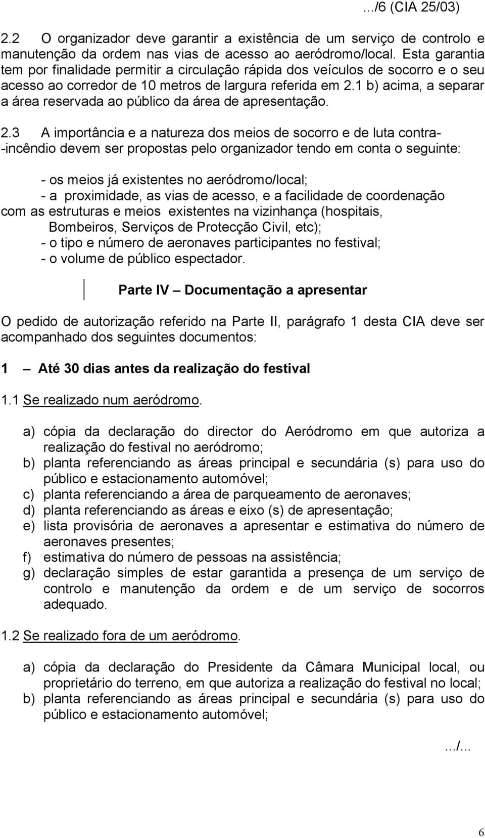 1 b) acima, a separar a área reservada ao público da área de apresentação. 2.