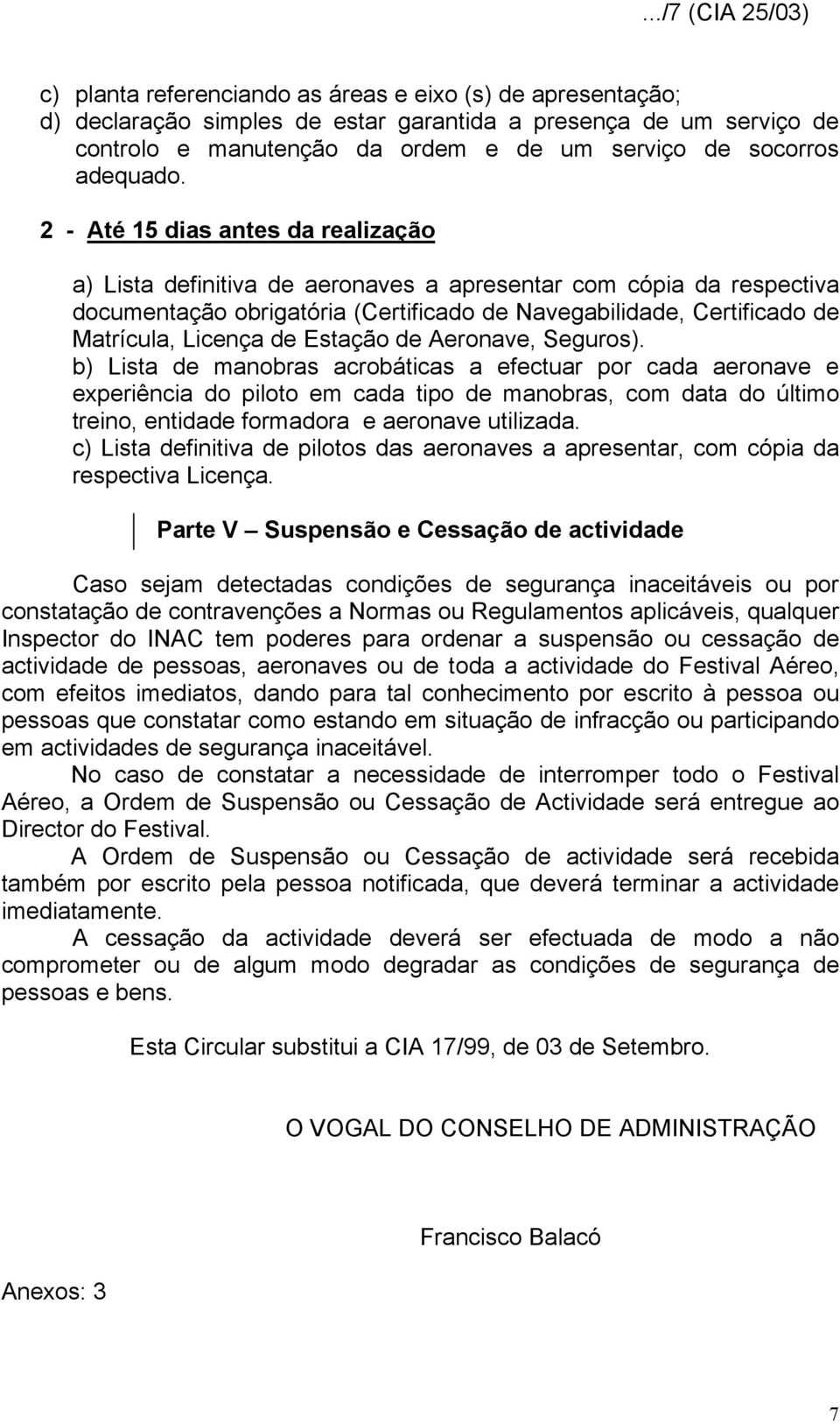 2 - Até 15 dias antes da realização a) Lista definitiva de aeronaves a apresentar com cópia da respectiva documentação obrigatória (Certificado de Navegabilidade, Certificado de Matrícula, Licença de