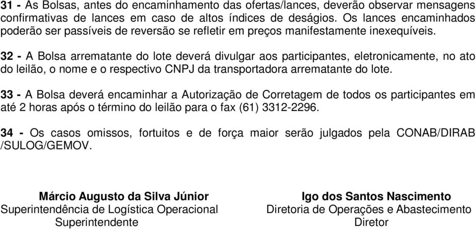 32 - A Bolsa arrematante do lote deverá divulgar aos participantes, eletronicamente, no ato do leilão, o nome e o respectivo CNPJ da transportadora arrematante do lote.