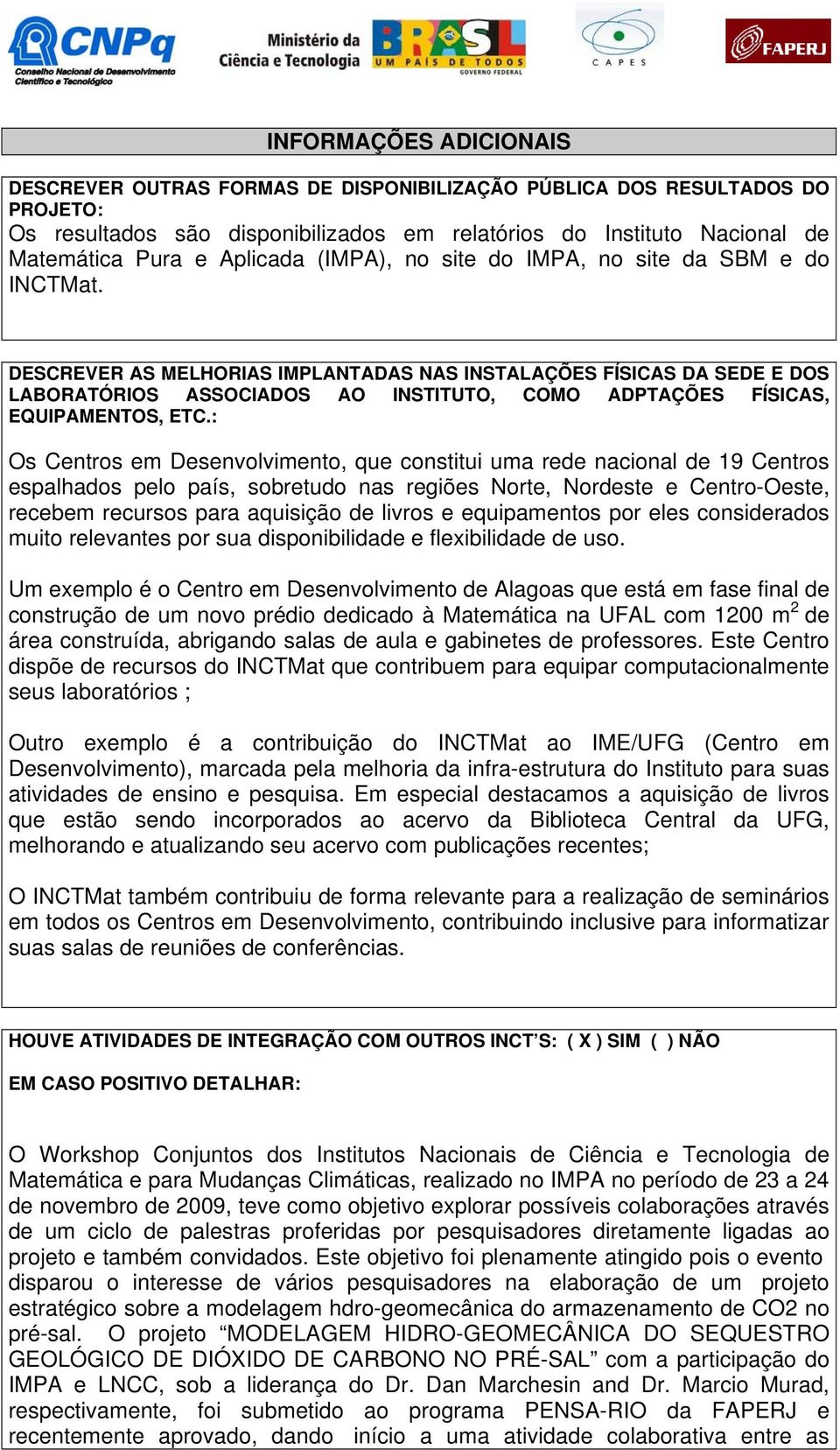 DESCREVER AS MELHORIAS IMPLANTADAS NAS INSTALAÇÕES FÍSICAS DA SEDE E DOS LABORATÓRIOS ASSOCIADOS AO INSTITUTO, COMO ADPTAÇÕES FÍSICAS, EQUIPAMENTOS, ETC.