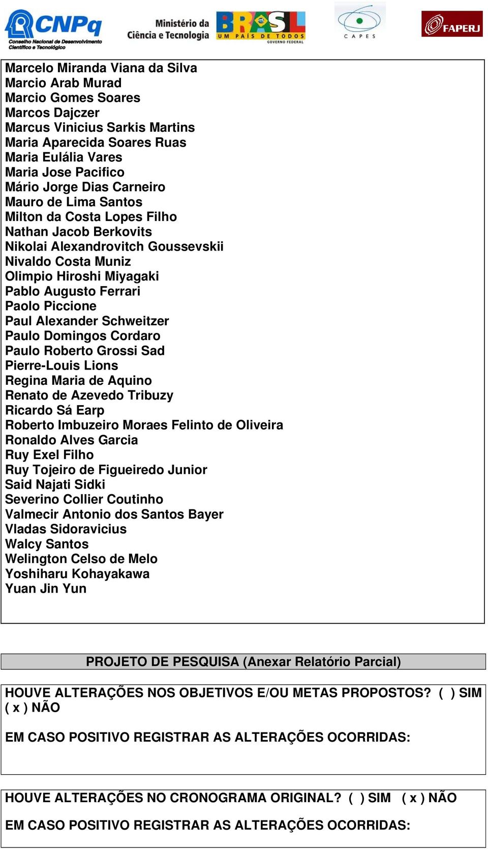 Paul Alexander Schweitzer Paulo Domingos Cordaro Paulo Roberto Grossi Sad Pierre-Louis Lions Regina Maria de Aquino Renato de Azevedo Tribuzy Ricardo Sá Earp Roberto Imbuzeiro Moraes Felinto de