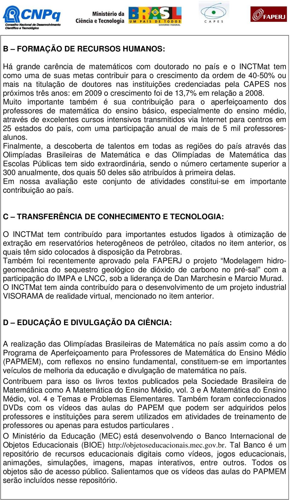 Muito importante também é sua contribuição para o aperfeiçoamento dos professores de matemática do ensino básico, especialmente do ensino médio, através de excelentes cursos intensivos transmitidos