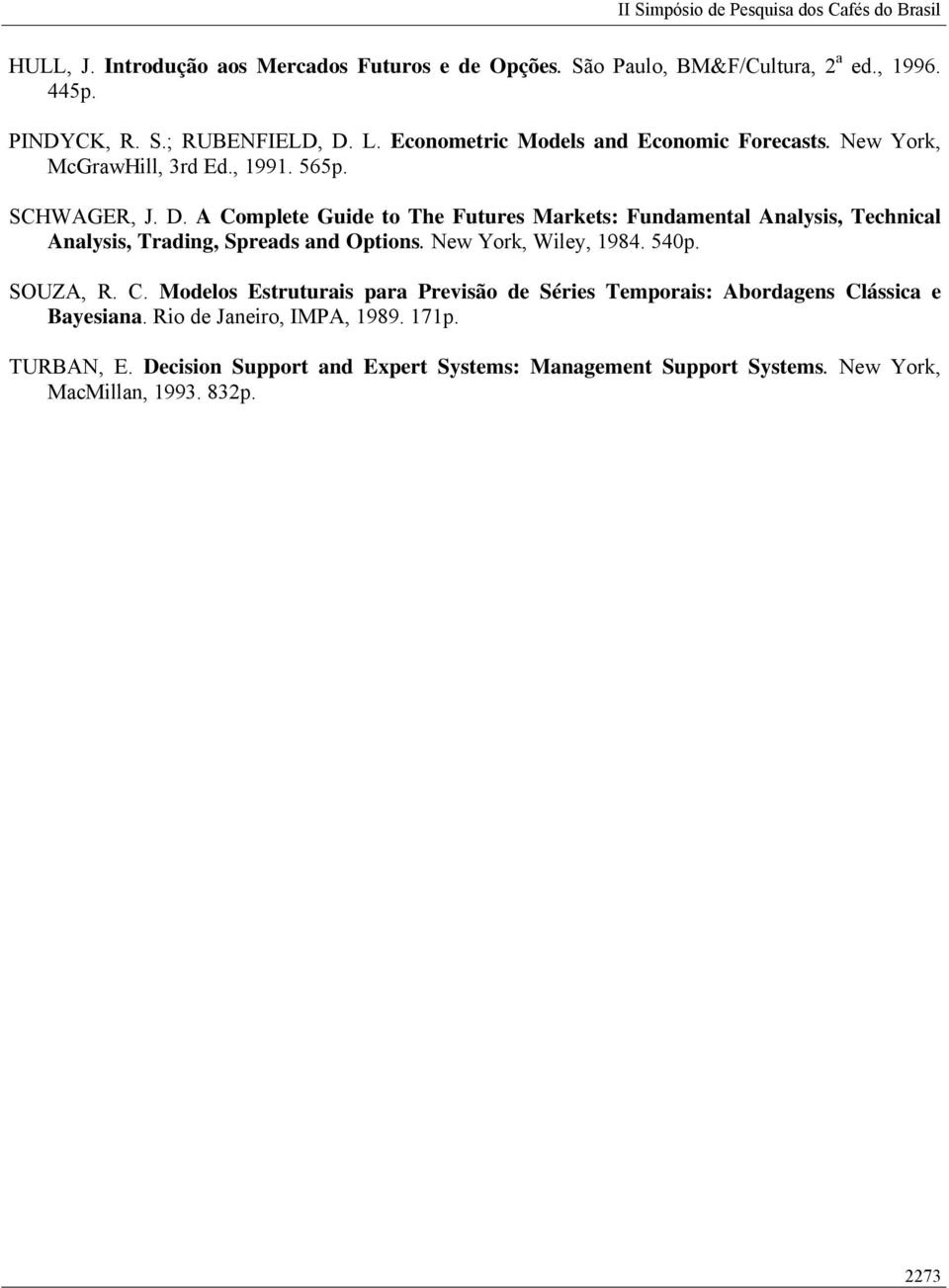 A Complete Guide to The Futures Markets: Fundamental Analysis, Technical Analysis, Trading, Spreads and Options. New York, Wiley, 1984. 540p. SOUZA, R. C. Modelos Estruturais para Previsão de Séries Temporais: Abordagens Clássica e Bayesiana.