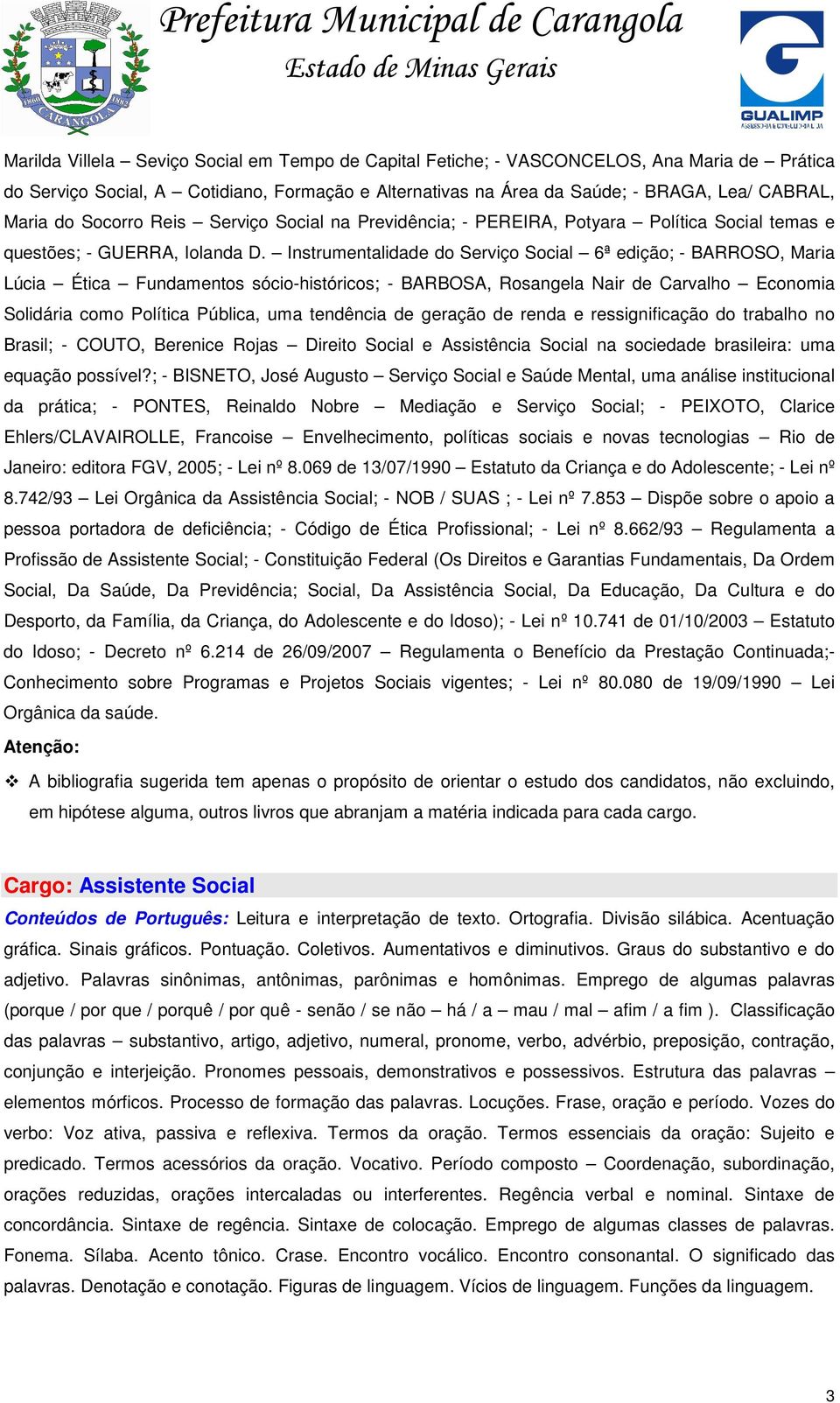 Instrumentalidade do Serviço Social 6ª edição; - BARROSO, Maria Lúcia Ética Fundamentos sócio-históricos; - BARBOSA, Rosangela Nair de Carvalho Economia Solidária como Política Pública, uma tendência