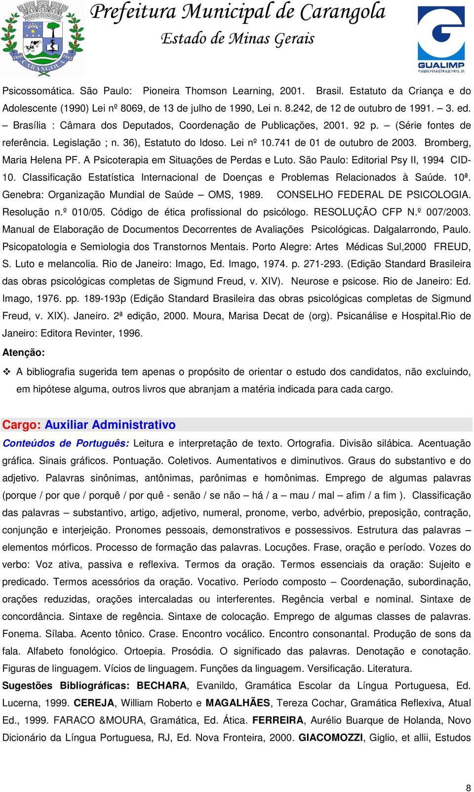 Bromberg, Maria Helena PF. A Psicoterapia em Situações de Perdas e Luto. São Paulo: Editorial Psy II, 1994 CID- 10. Classificação Estatística Internacional de Doenças e Problemas Relacionados à Saúde.