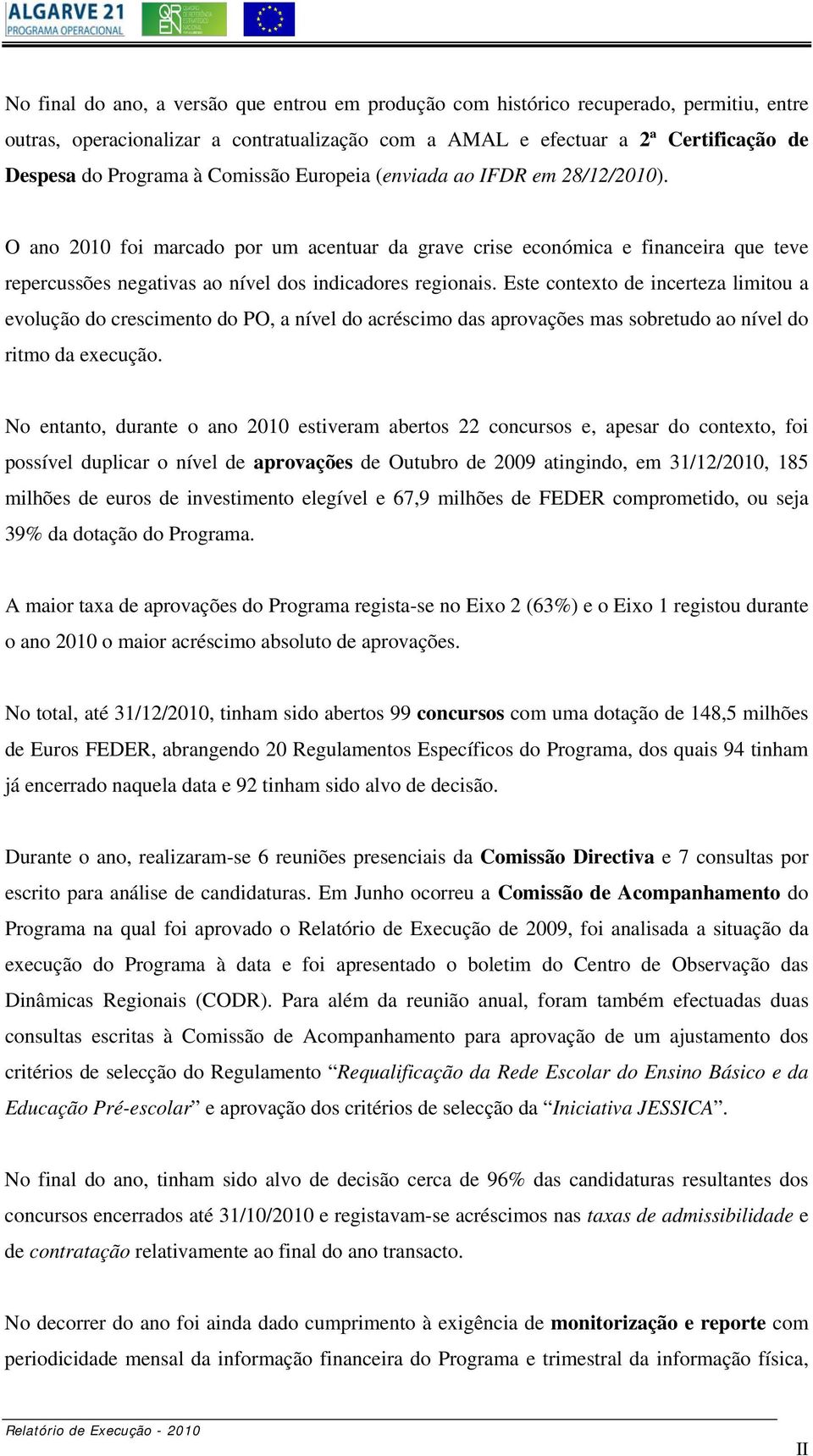 Este contexto de incerteza limitou a evolução do crescimento do PO, a nível do acréscimo das aprovações mas sobretudo ao nível do ritmo da execução.