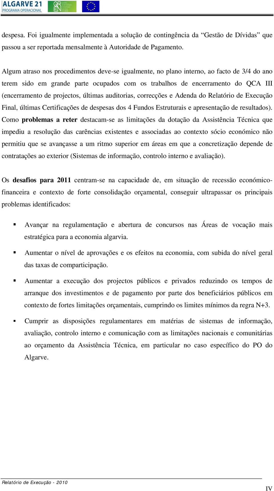 últimas auditorias, correcções e Adenda do Relatório de Execução Final, últimas Certificações de despesas dos 4 Fundos Estruturais e apresentação de resultados).