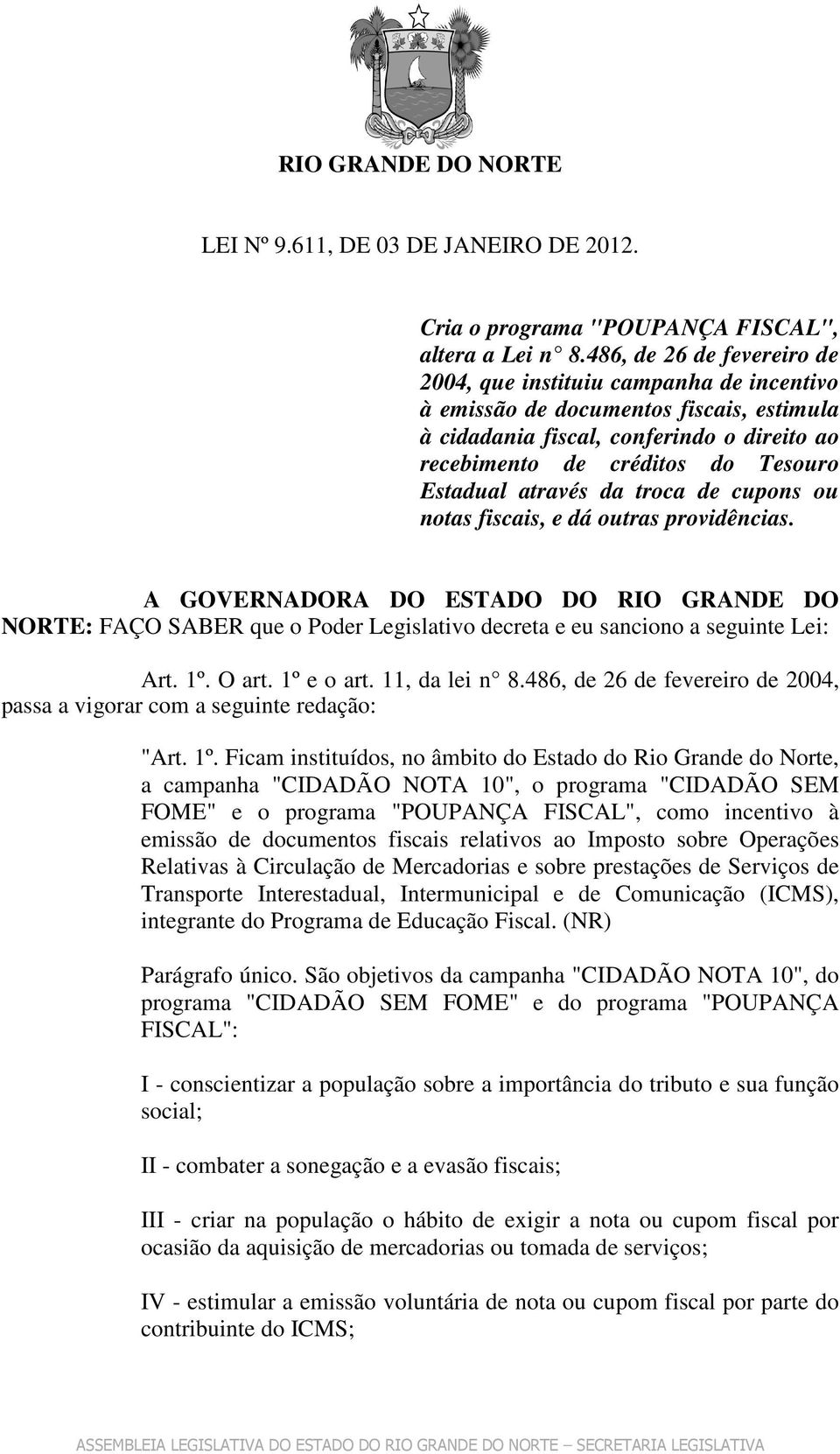 através da troca de cupons ou notas fiscais, e dá outras providências. A GOVERNADORA DO ESTADO DO RIO GRANDE DO NORTE: FAÇO SABER que o Poder Legislativo decreta e eu sanciono a seguinte Lei: Art. 1º.