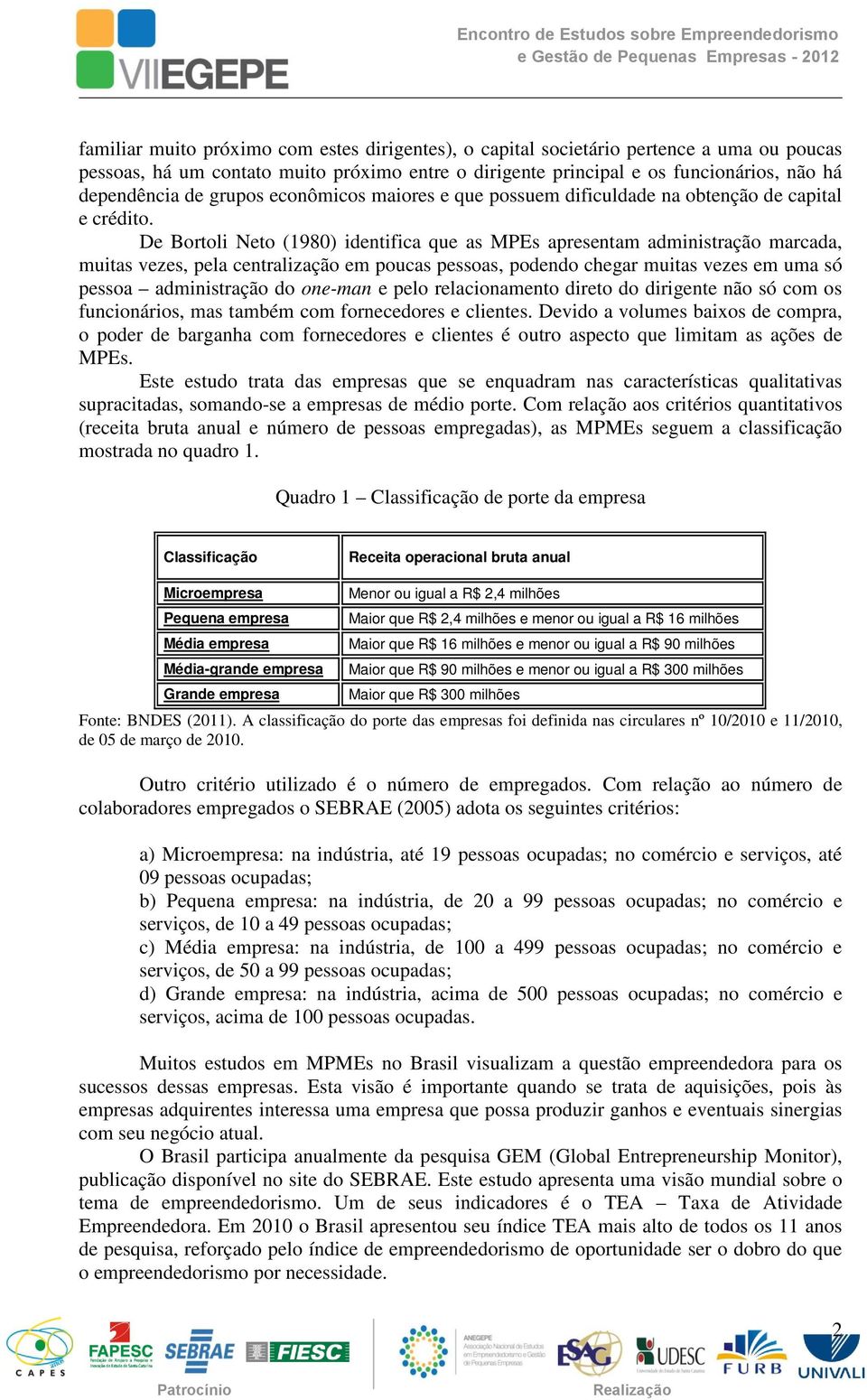 De Bortoli Neto (1980) identifica que as MPEs apresentam administração marcada, muitas vezes, pela centralização em poucas pessoas, podendo chegar muitas vezes em uma só pessoa administração do