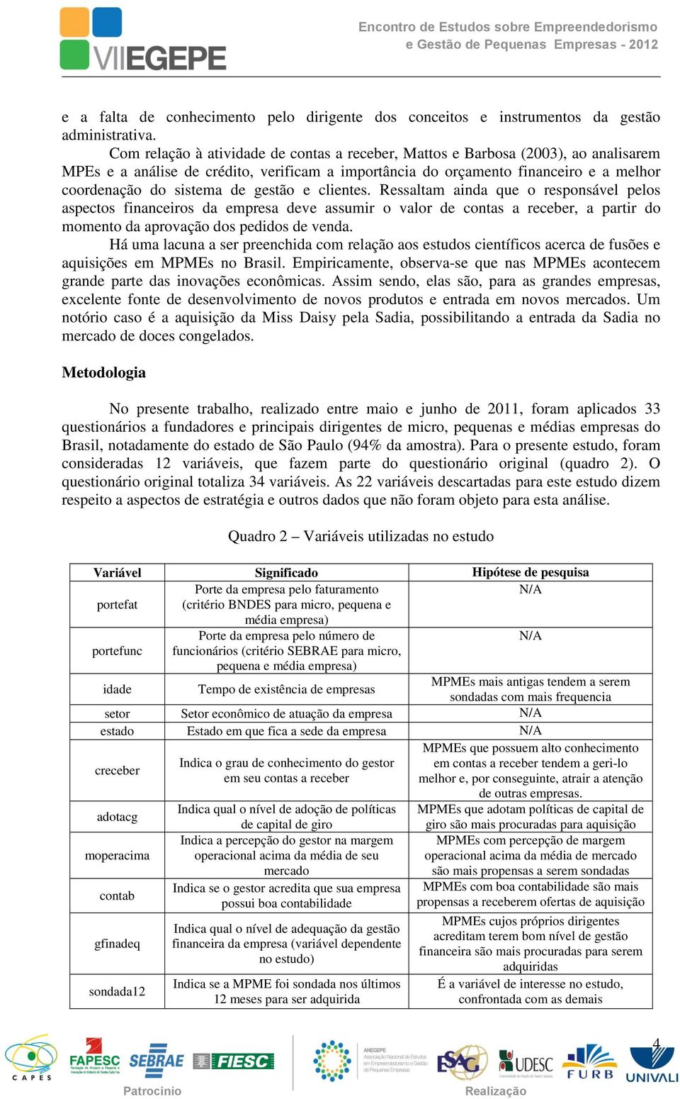 gestão e clientes. Ressaltam ainda que o responsável pelos aspectos financeiros da empresa deve assumir o valor de contas a receber, a partir do momento da aprovação dos pedidos de venda.