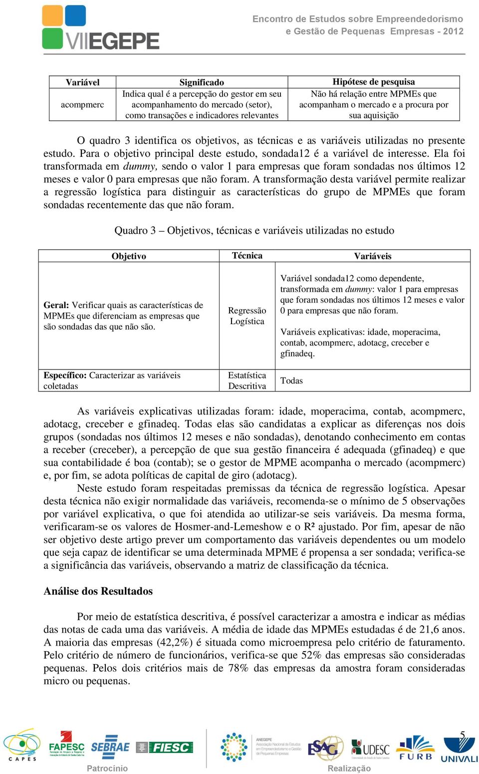 Para o objetivo principal deste estudo, sondada12 é a variável de interesse.