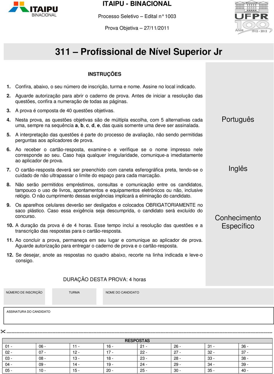 A prova é composta de 40 questões objetivas. 4. Nesta prova, as questões objetivas são de múltipla escolha, com 5 alternativas cada uma, sempre na sequência a, b, c, d, e, das quais somente uma deve ser assinalada.