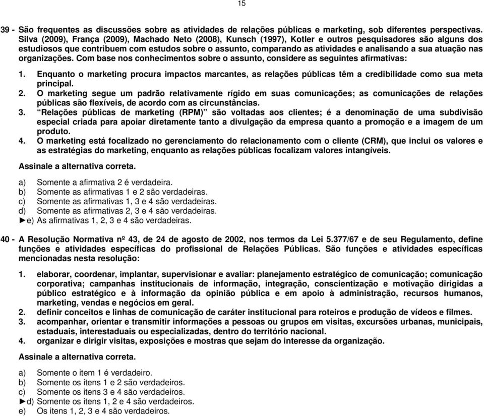 analisando a sua atuação nas organizações. Com base nos conhecimentos sobre o assunto, considere as seguintes afirmativas: 1.