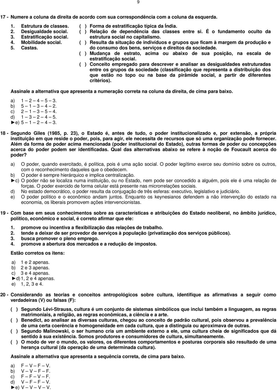 ( ) Resulta da situação de indivíduos e grupos que ficam à margem da produção e do consumo dos bens, serviços e direitos da sociedade.