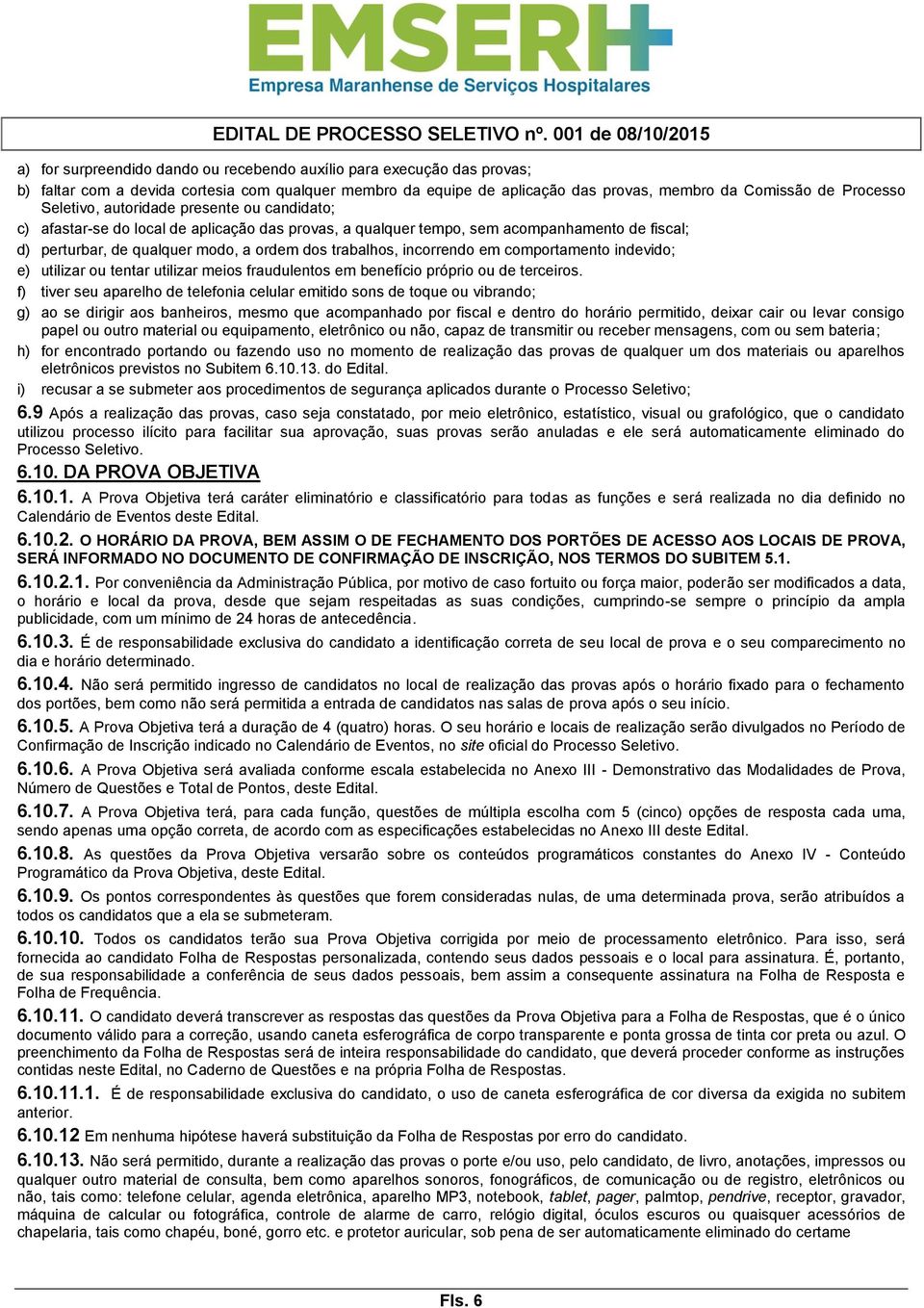 incorrendo em comportamento indevido; e) utilizar ou tentar utilizar meios fraudulentos em benefício próprio ou de terceiros.