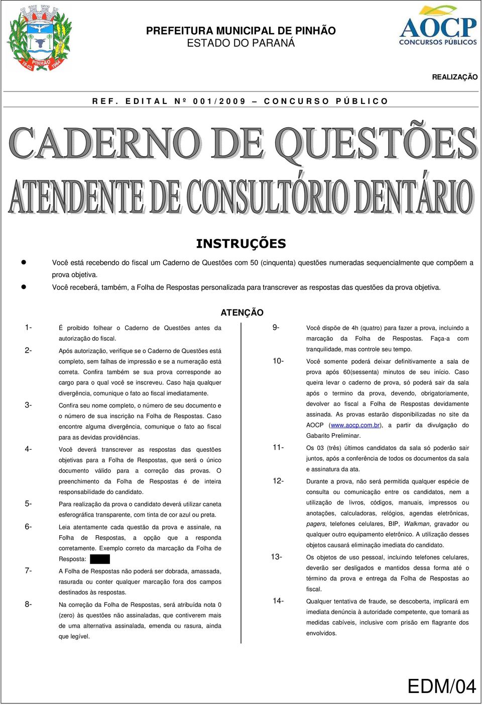 objetiva. Você receberá, também, a Folha de Respostas personalizada para transcrever as respostas das questões da prova objetiva.