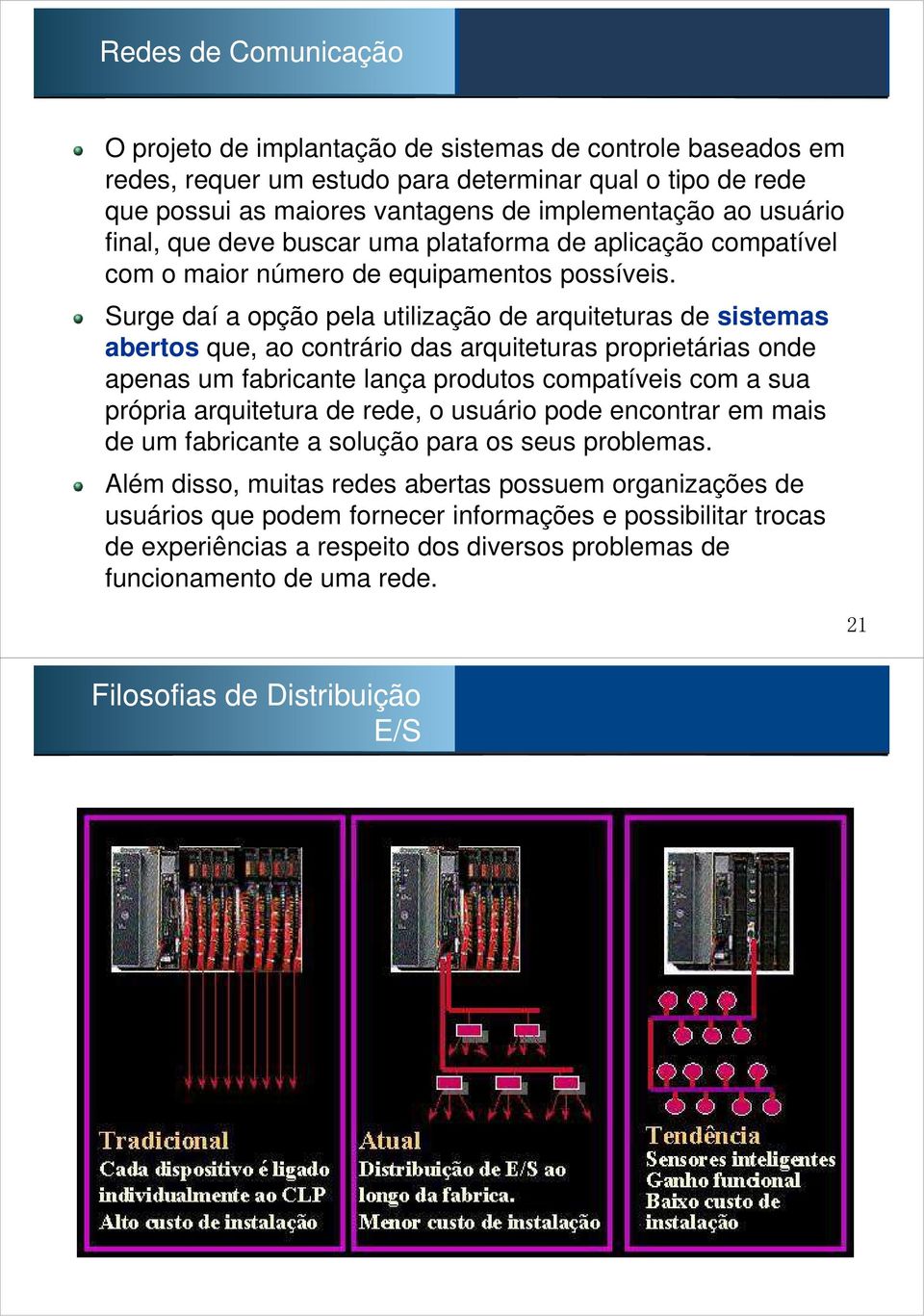 Surge daí a opção pela utilização de arquiteturas de sistemas abertos que, ao contrário das arquiteturas proprietárias onde apenas um fabricante lança produtos compatíveis com a sua própria