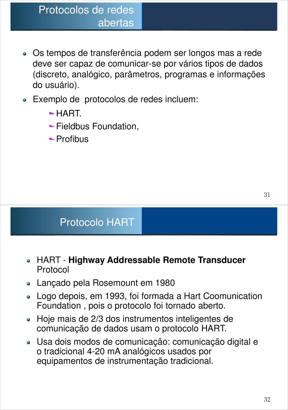 Fieldbus Foundation, Profibus 31 Protocolo HART HART - Highway Addressable Remote Transducer Protocol Lançado pela Rosemount em 1980 Logo depois, em 1993, foi formada a Hart