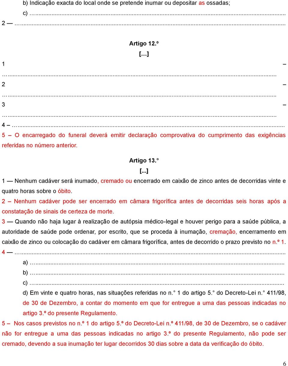 1 Nenhum cadáver será inumado, cremado ou encerrado em caixão de zinco antes de decorridas vinte e quatro horas sobre o óbito.