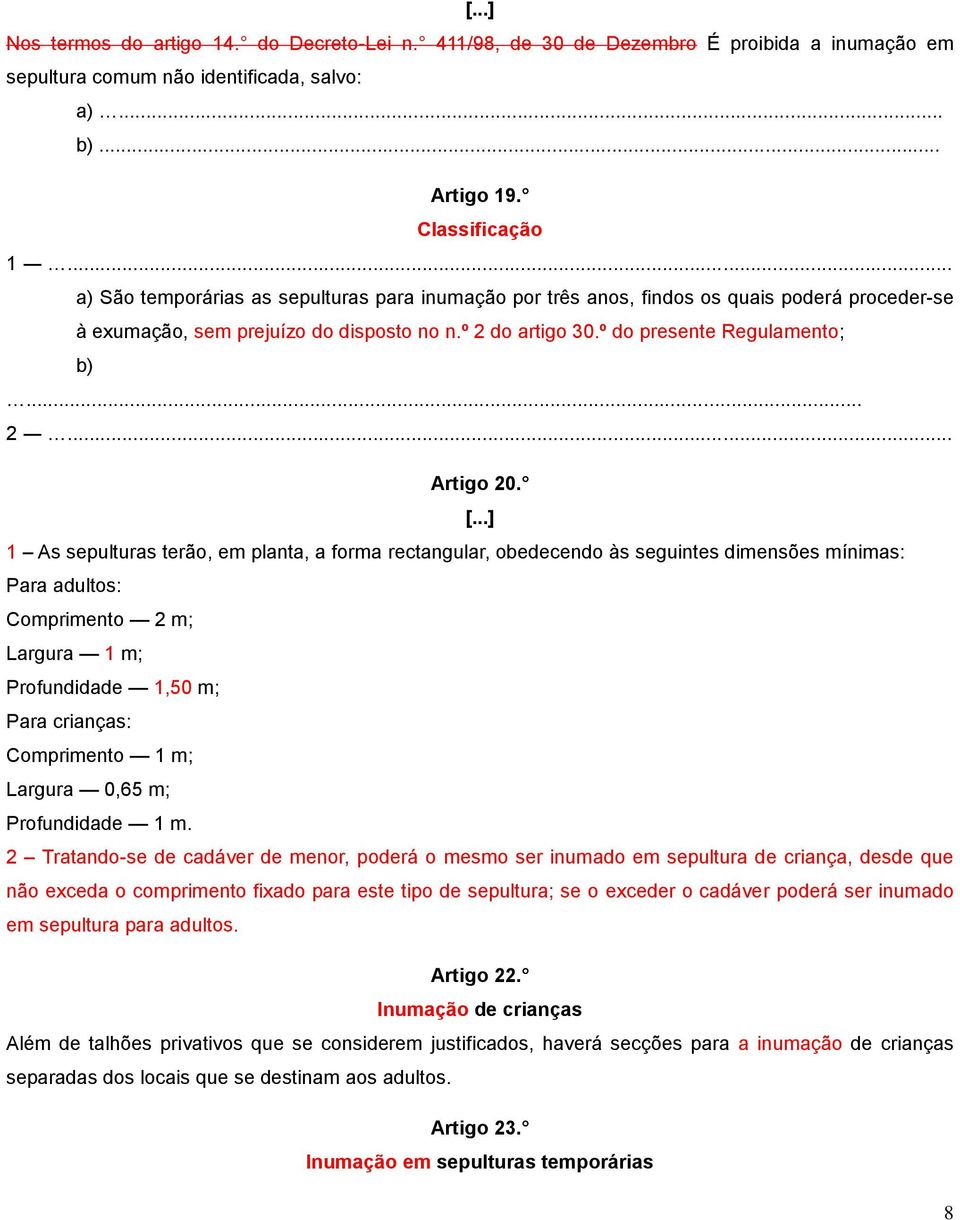 1 As sepulturas terão, em planta, a forma rectangular, obedecendo às seguintes dimensões mínimas: Para adultos: Comprimento 2 m; Largura 1 m; Profundidade 1,50 m; Para crianças: Comprimento 1 m;