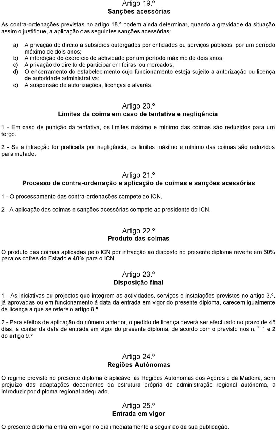 públicos, por um período máximo de dois anos; b) A interdição do exercício de actividade por um período máximo de dois anos; c) A privação do direito de participar em feiras ou mercados; d) O