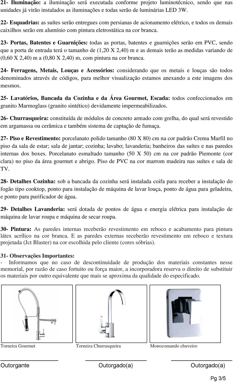 23- Portas, Batentes e Guarnições: todas as portas, batentes e guarnições serão em PVC, sendo que a porta de entrada terá o tamanho de (1,20 X 2,40) m e as demais terão as medidas variando de (0,60 X