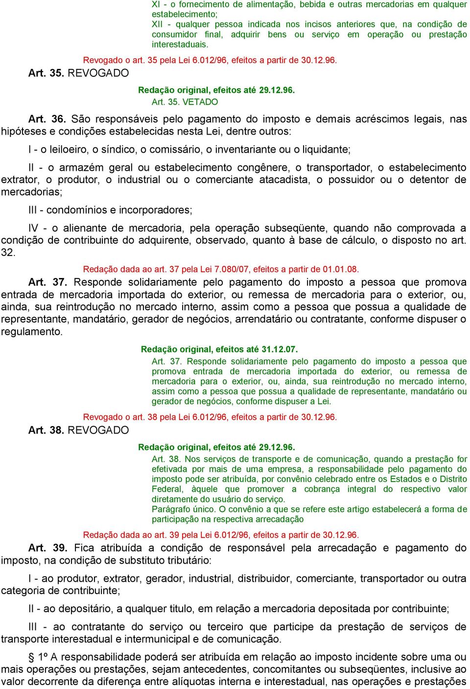 São responsáveis pelo pagamento do imposto e demais acréscimos legais, nas hipóteses e condições estabelecidas nesta Lei, dentre outros: I - o leiloeiro, o síndico, o comissário, o inventariante ou o