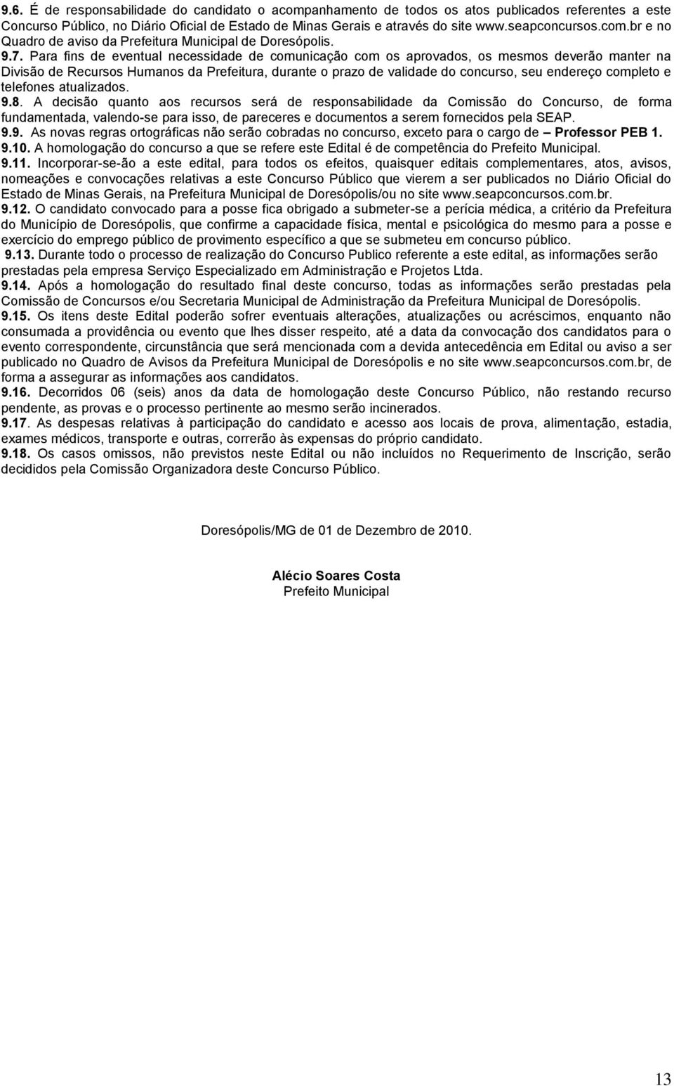 Para fins de eventual necessidade de comunicação com os aprovados, os mesmos deverão manter na Divisão de Recursos Humanos da Prefeitura, durante o prazo de validade do concurso, seu endereço