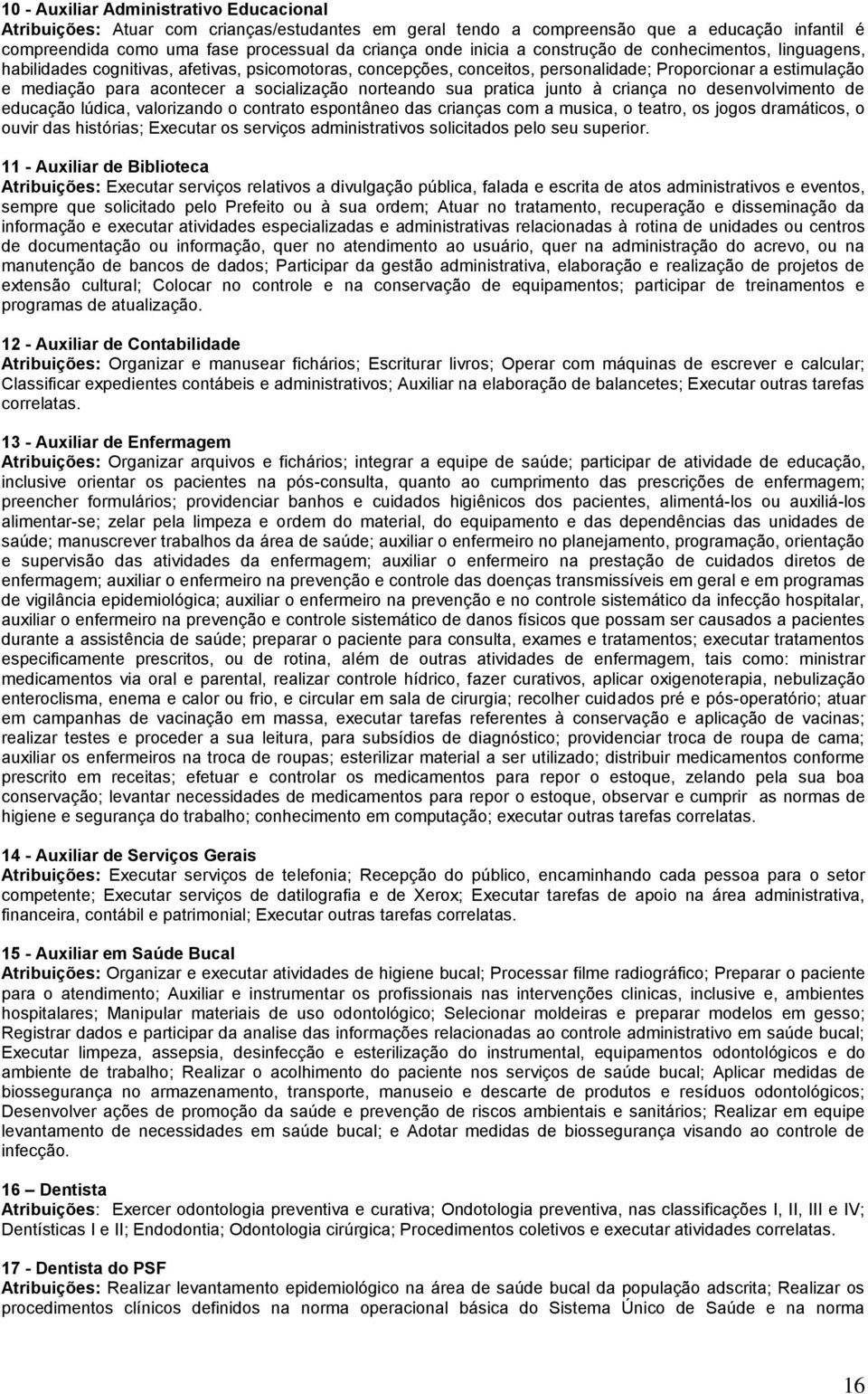 norteando sua pratica junto à criança no desenvolvimento de educação lúdica, valorizando o contrato espontâneo das crianças com a musica, o teatro, os jogos dramáticos, o ouvir das histórias;