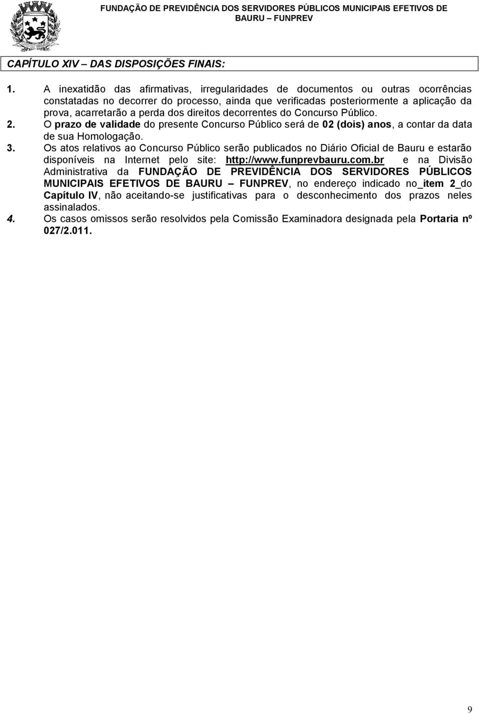 dos direitos decorrentes do Concurso Público. 2. O prazo de validade do presente Concurso Público será de 02 (dois) anos, a contar da data de sua Homologação. 3.