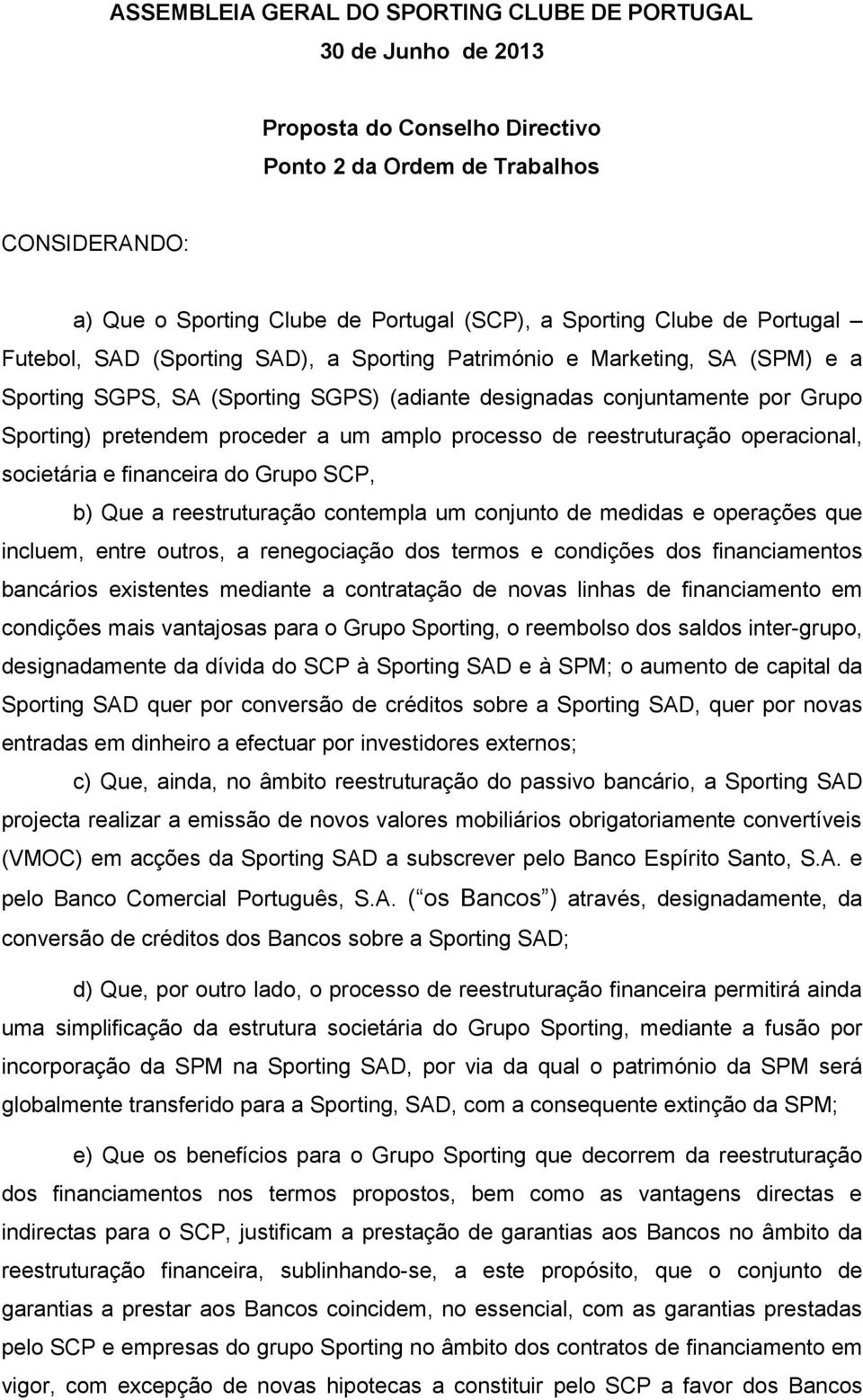 proceder a um amplo processo de reestruturação operacional, societária e financeira do Grupo SCP, b) Que a reestruturação contempla um conjunto de medidas e operações que incluem, entre outros, a