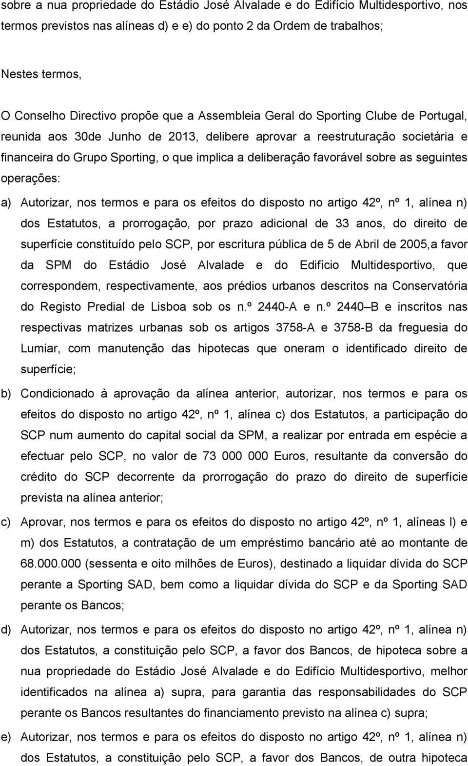 favorável sobre as seguintes operações: a) Autorizar, nos termos e para os efeitos do disposto no artigo 42º, nº 1, alínea n) dos Estatutos, a prorrogação, por prazo adicional de 33 anos, do direito