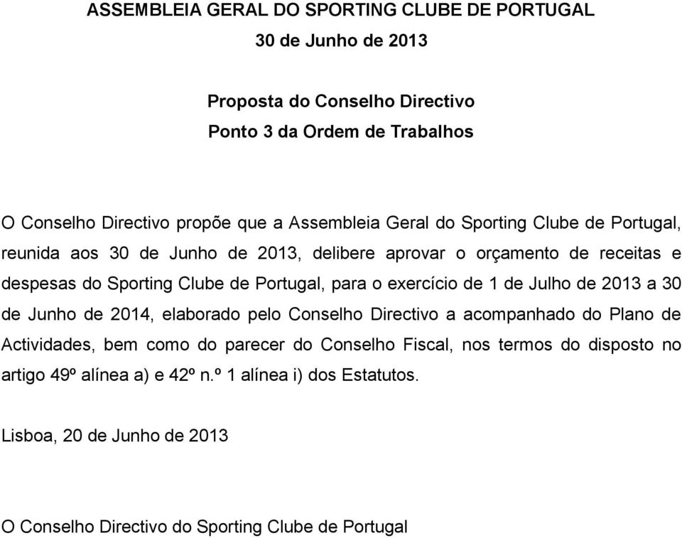 para o exercício de 1 de Julho de 2013 a 30 de Junho de 2014, elaborado pelo Conselho Directivo a acompanhado do Plano de Actividades, bem como do parecer do