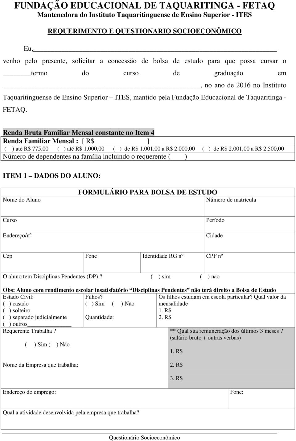 Renda Bruta Familiar Mensal constante no Item 4 Renda Familiar Mensal : [ R$ ] ( ) até R$ 775,00 ( ) até R$ 1.000,00 ( ) de R$ 1.001,00 a R$ 2.