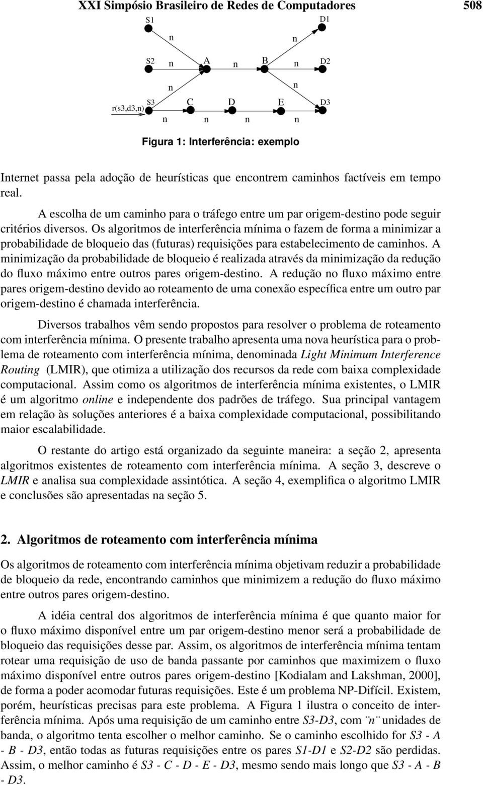 Os algoritmos de iterferêcia míima o fazem de forma a miimizar a probabilidade de bloqueio das (futuras) requisições para estabelecimeto de camihos.